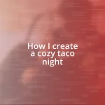 How I create a cozy taco night