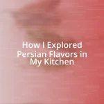 How I Explored Persian Flavors in My Kitchen