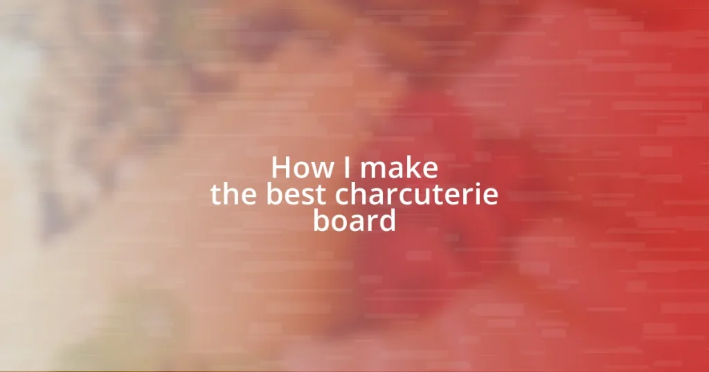 How I make the best charcuterie board