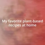 My favorite plant-based recipes at home