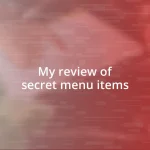 My review of secret menu items