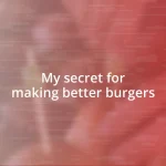 My secret for making better burgers