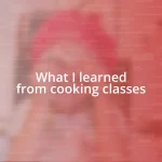 What I learned from cooking classes