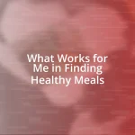 What Works for Me in Finding Healthy Meals