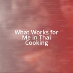 What Works for Me in Thai Cooking