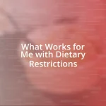 What Works for Me with Dietary Restrictions