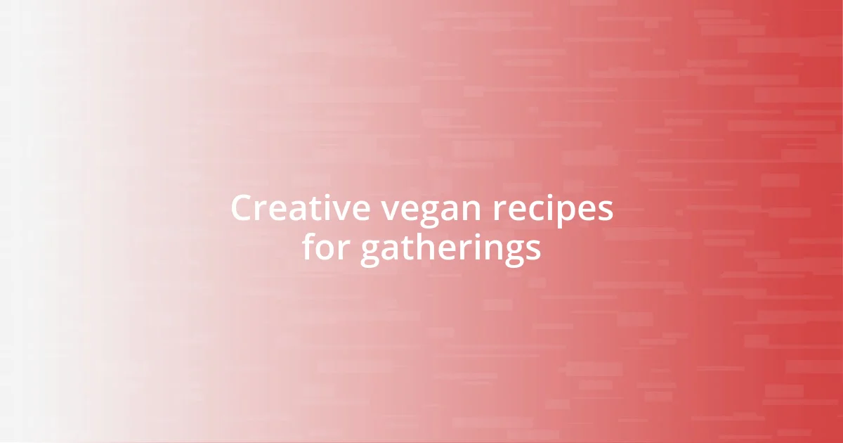 Creative vegan recipes for gatherings