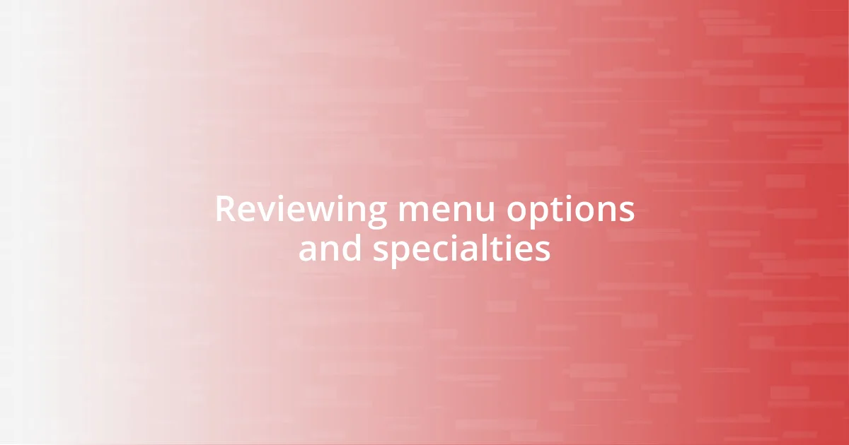 Reviewing menu options and specialties