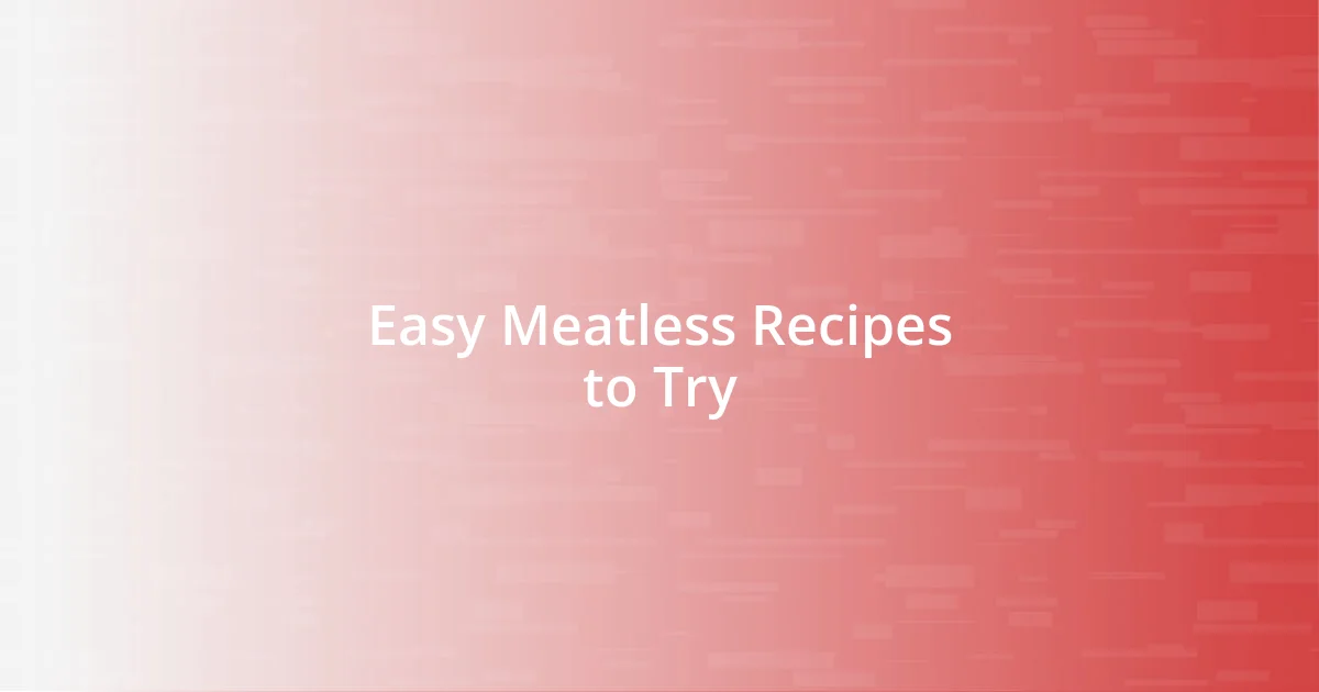 Easy Meatless Recipes to Try