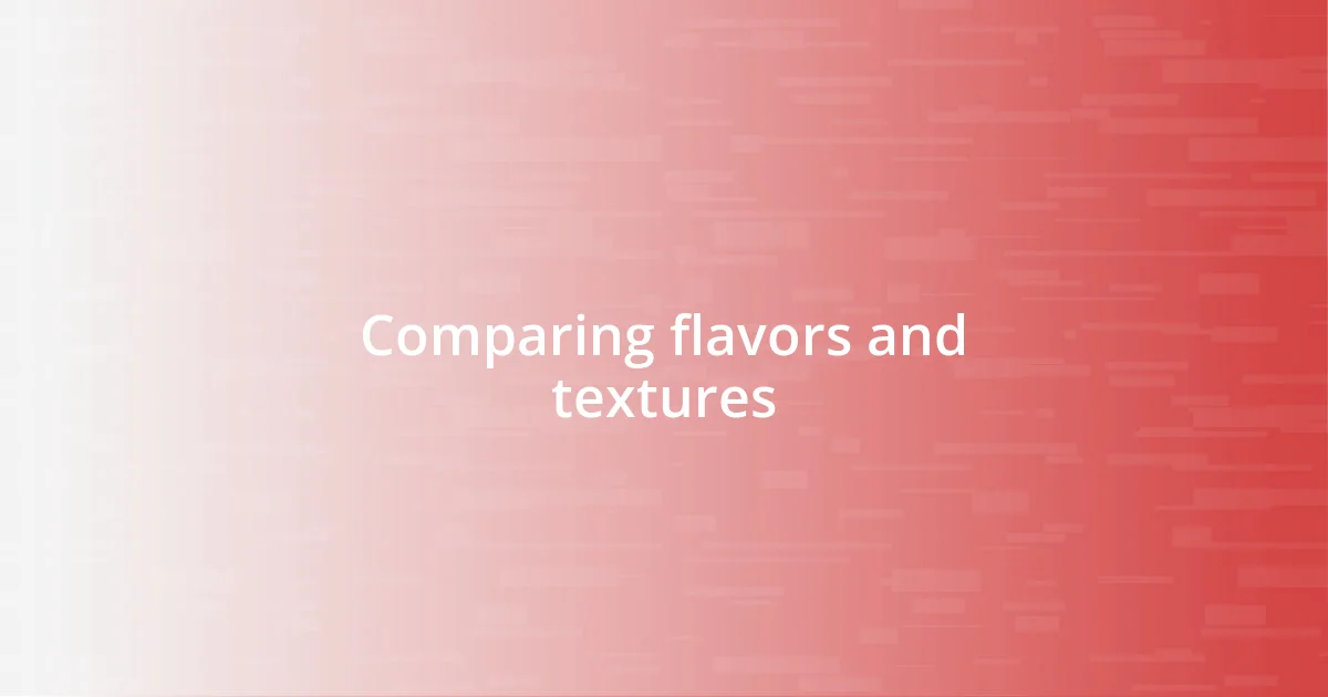 Comparing flavors and textures