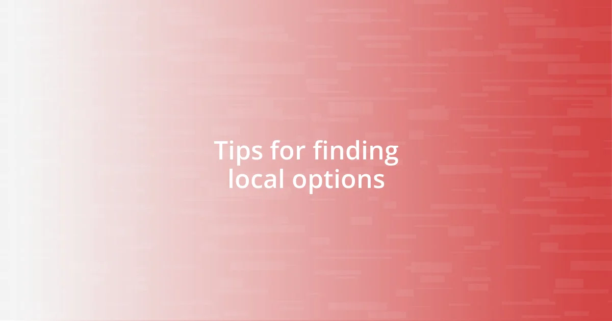 Tips for finding local options