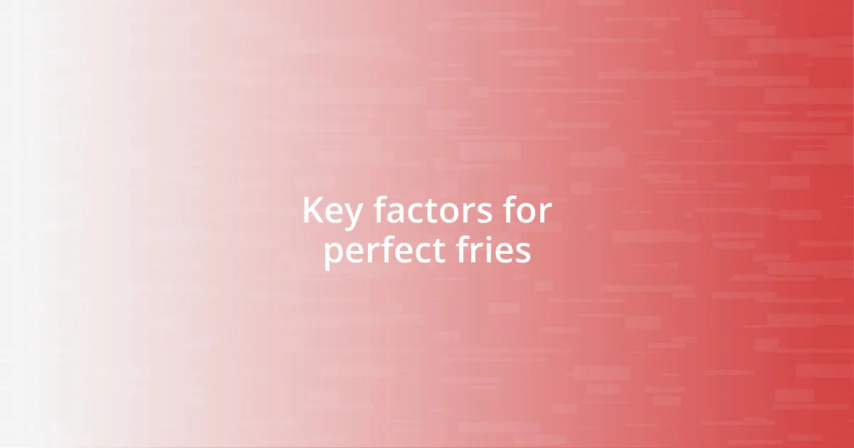 Key factors for perfect fries