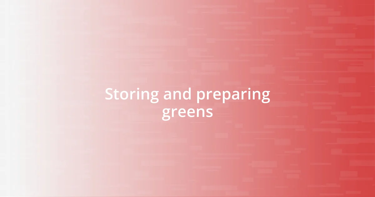 Storing and preparing greens