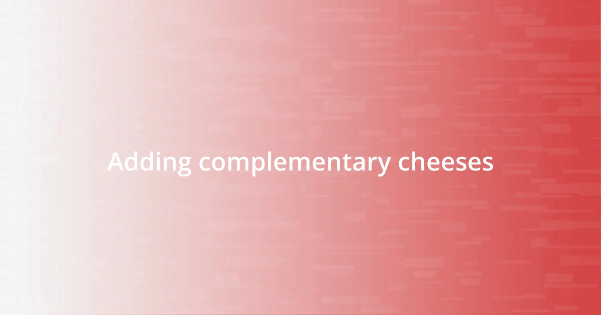 Adding complementary cheeses