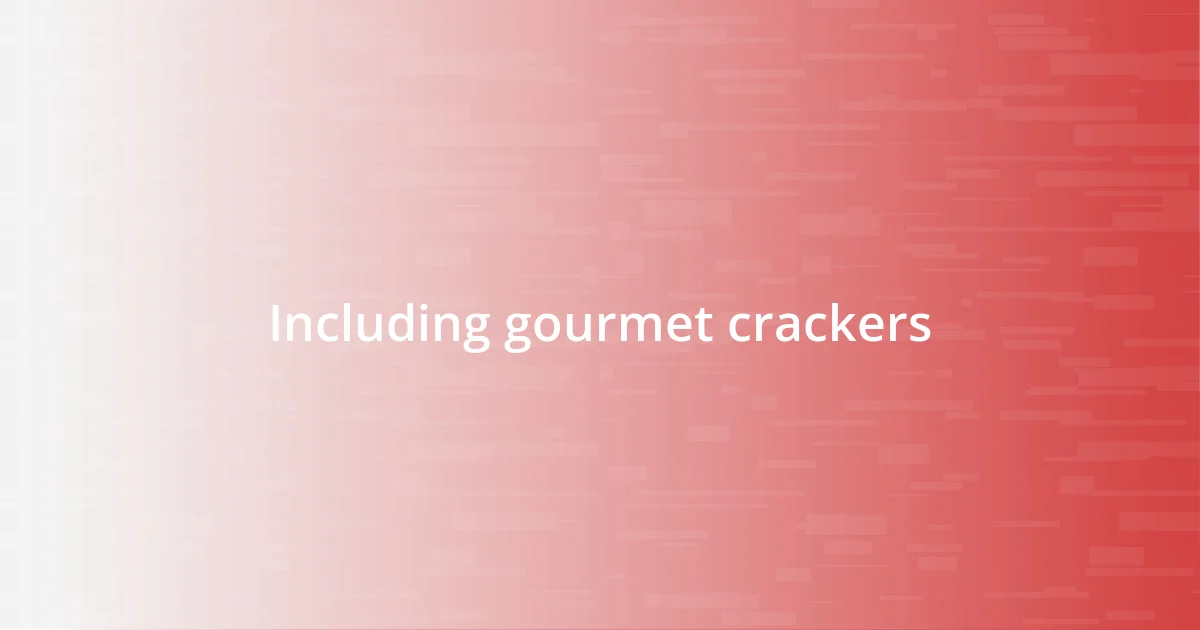 Including gourmet crackers