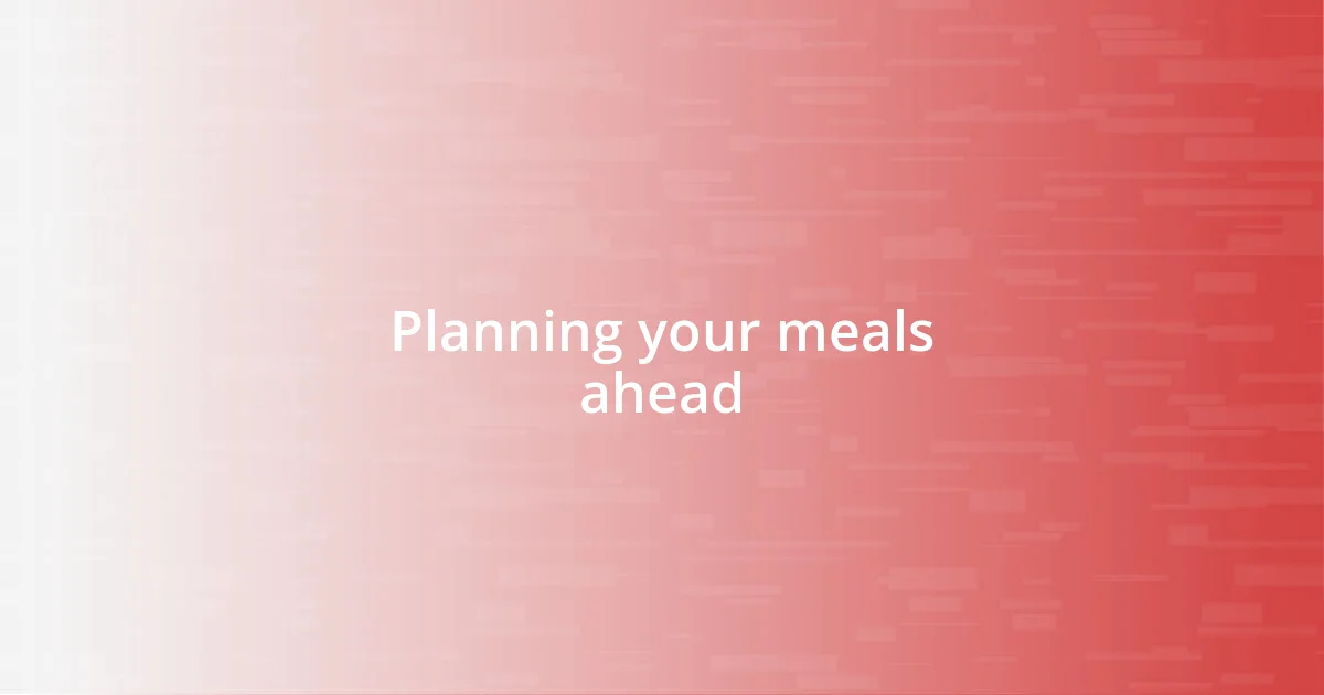 Planning your meals ahead