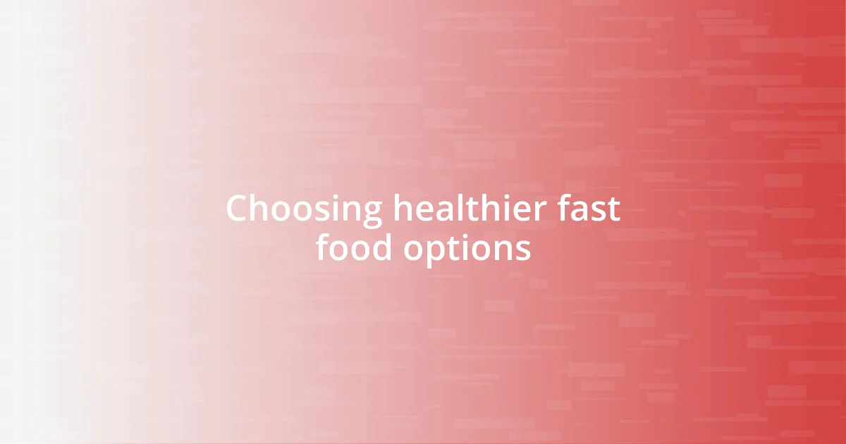 Choosing healthier fast food options