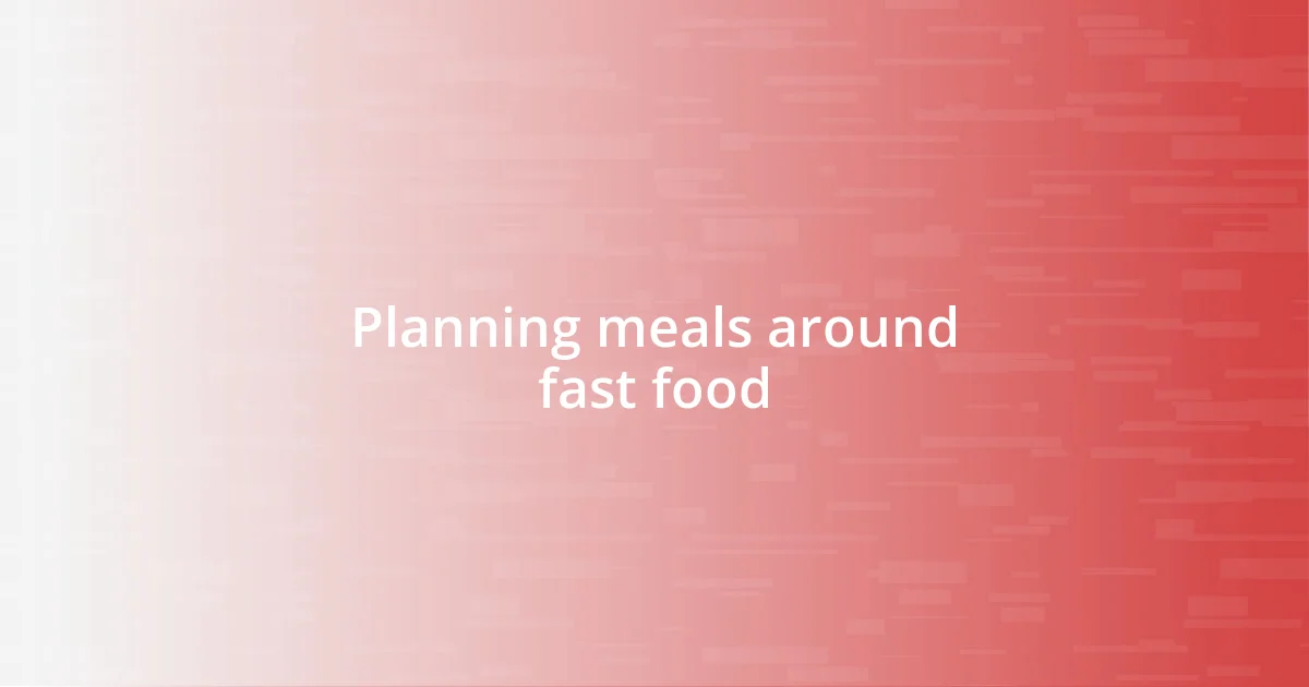 Planning meals around fast food