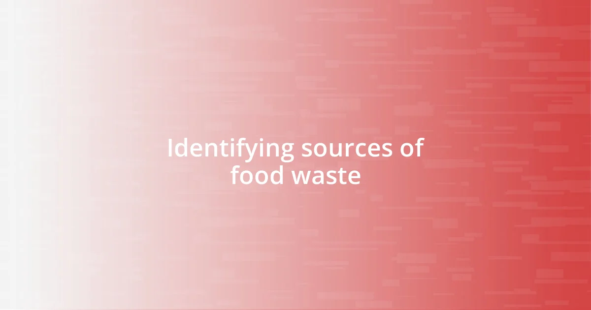 Identifying sources of food waste