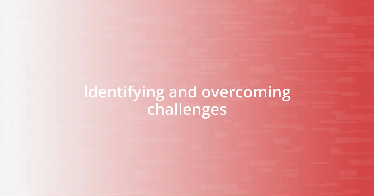 Identifying and overcoming challenges