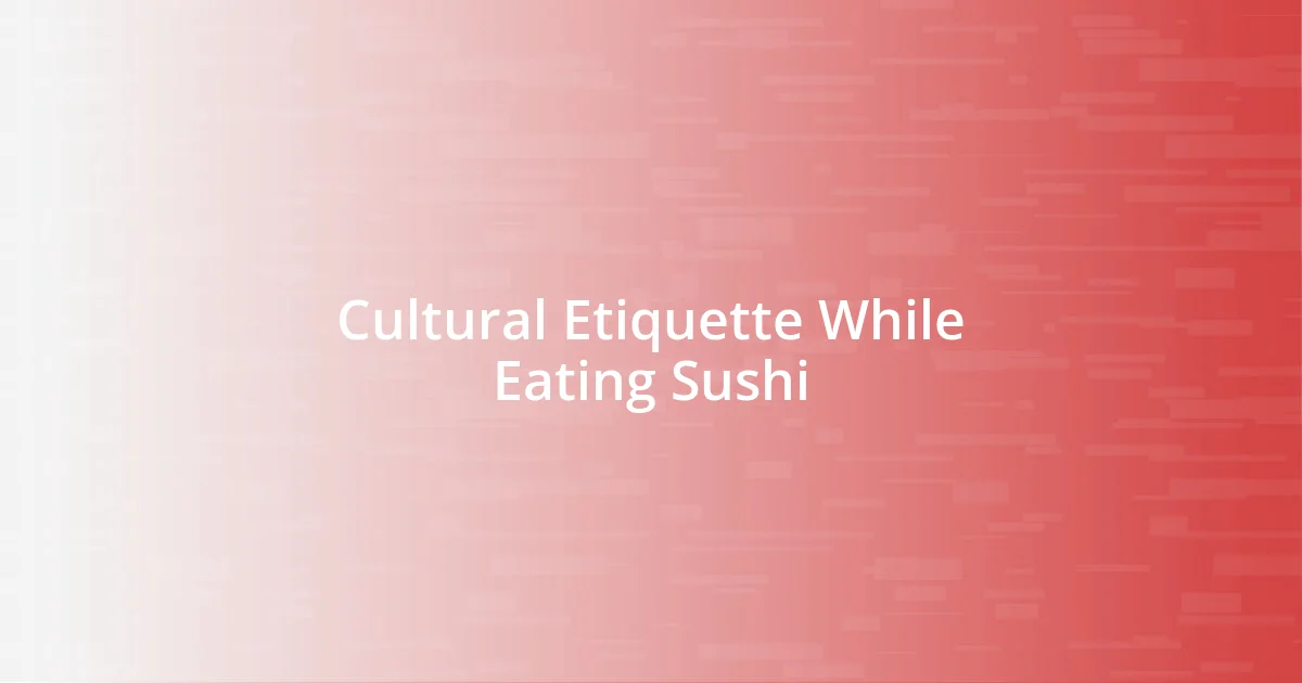 Cultural Etiquette While Eating Sushi