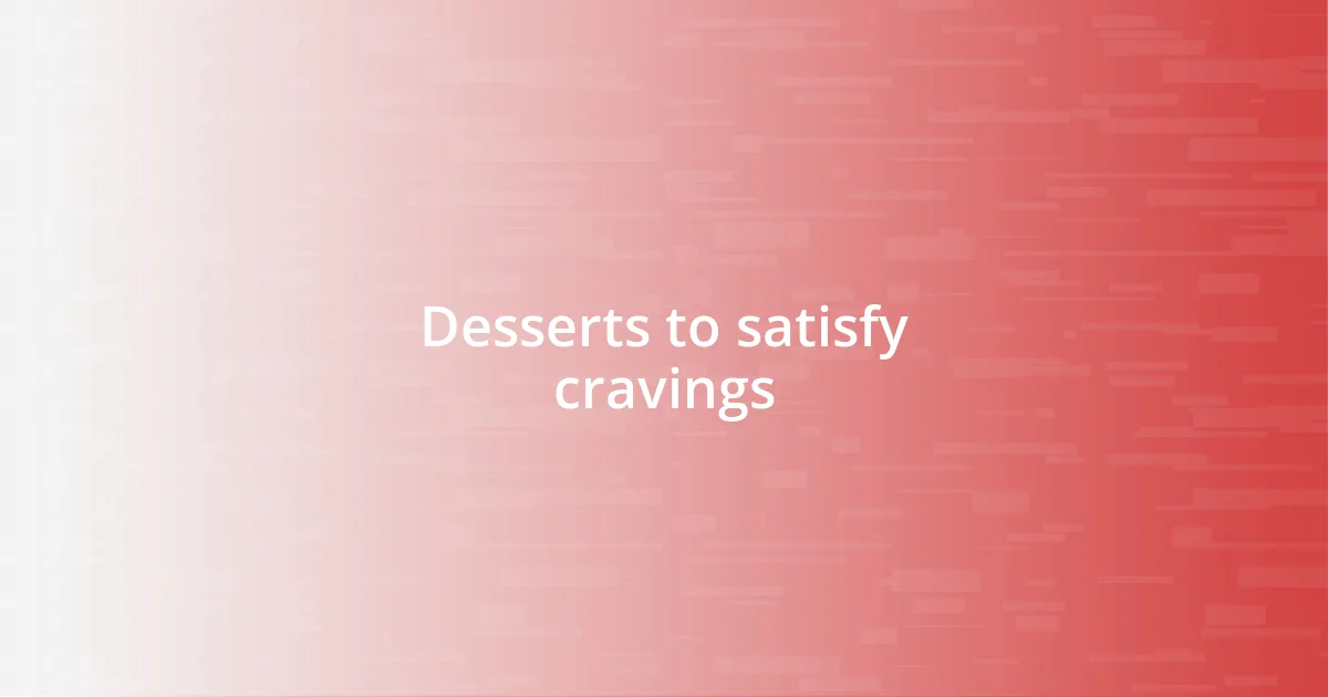 Desserts to satisfy cravings