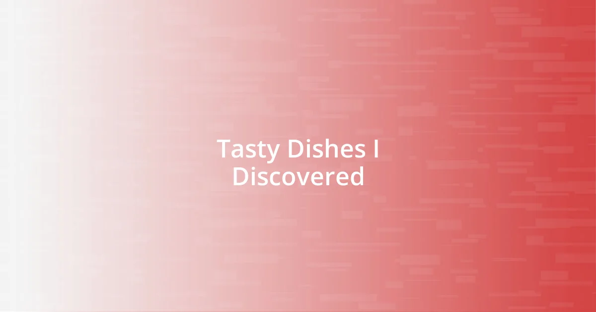 Tasty Dishes I Discovered