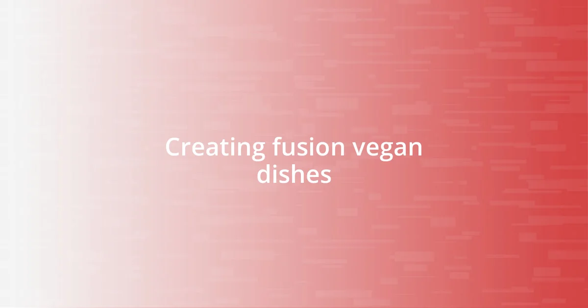 Creating fusion vegan dishes