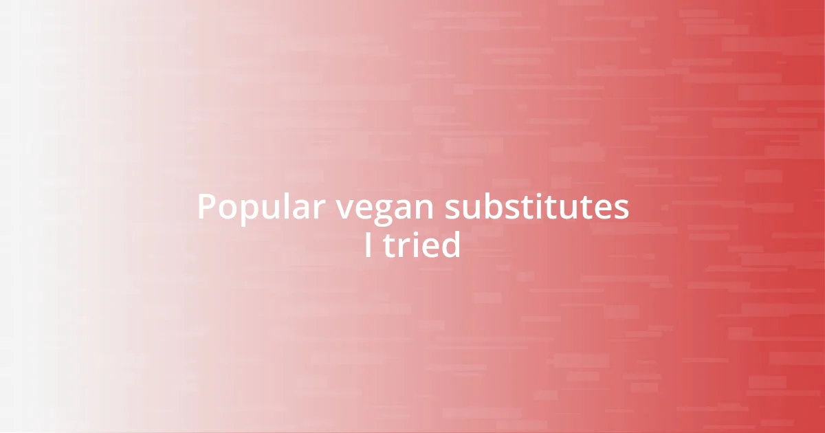 Popular vegan substitutes I tried