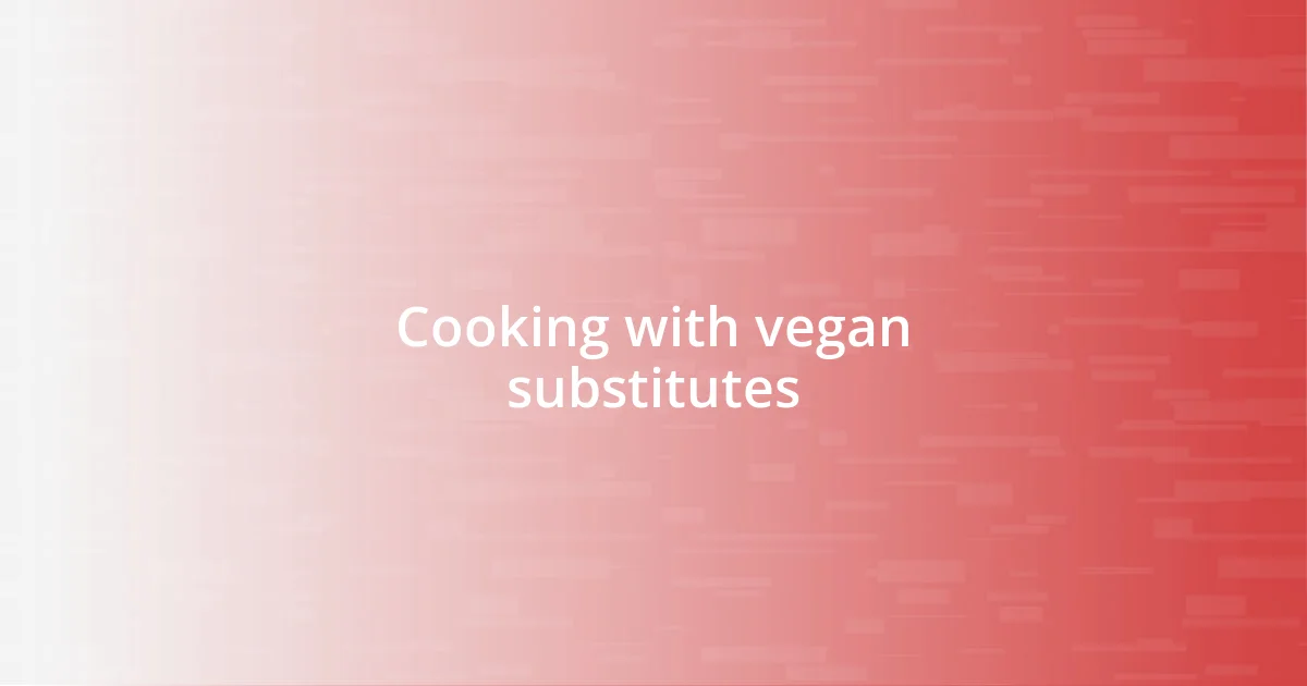 Cooking with vegan substitutes