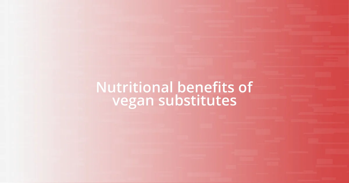 Nutritional benefits of vegan substitutes