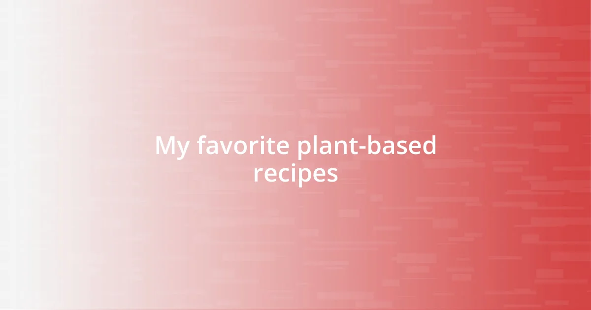 My favorite plant-based recipes