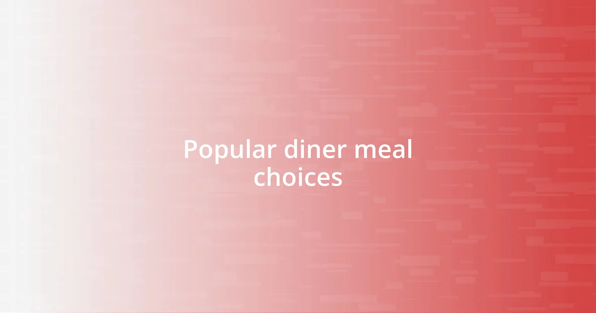 Popular diner meal choices