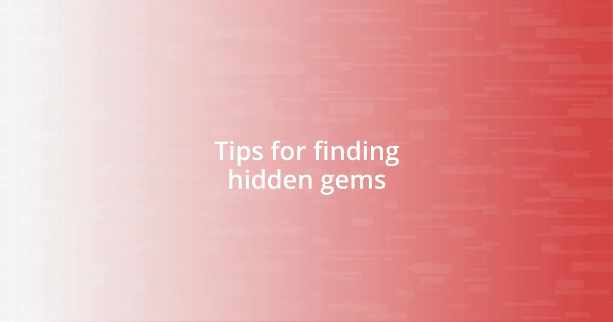 Tips for finding hidden gems