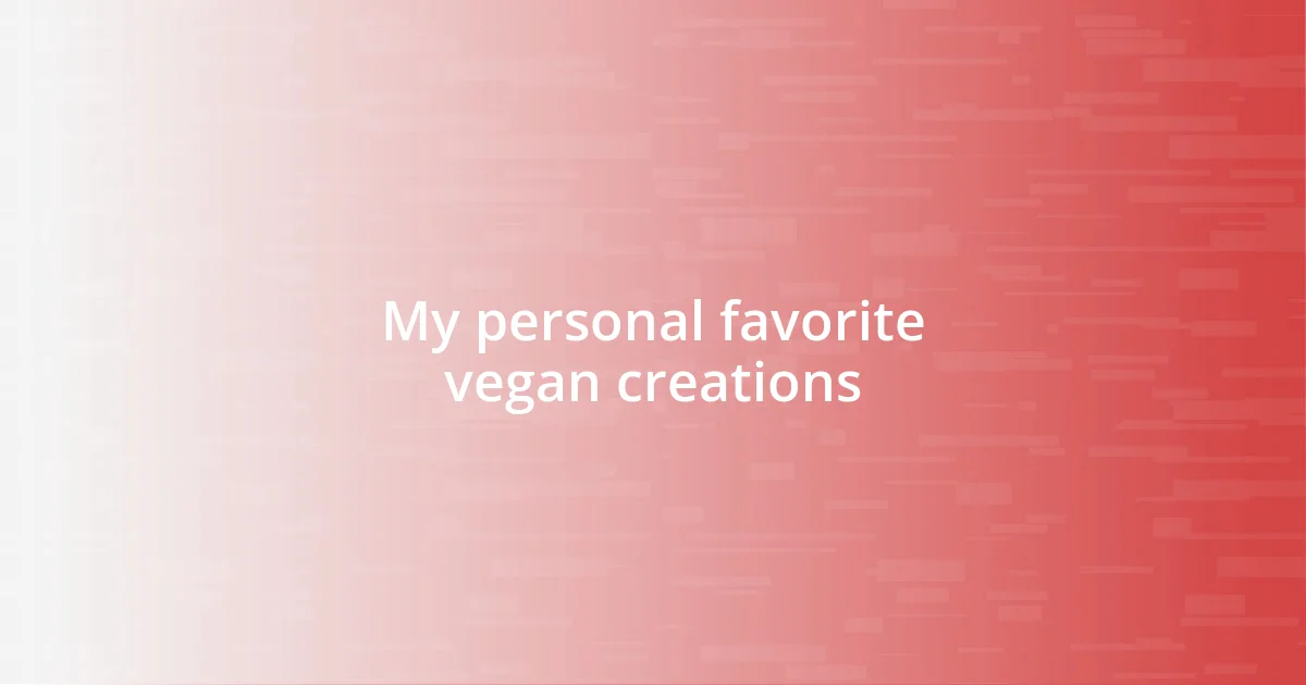 My personal favorite vegan creations