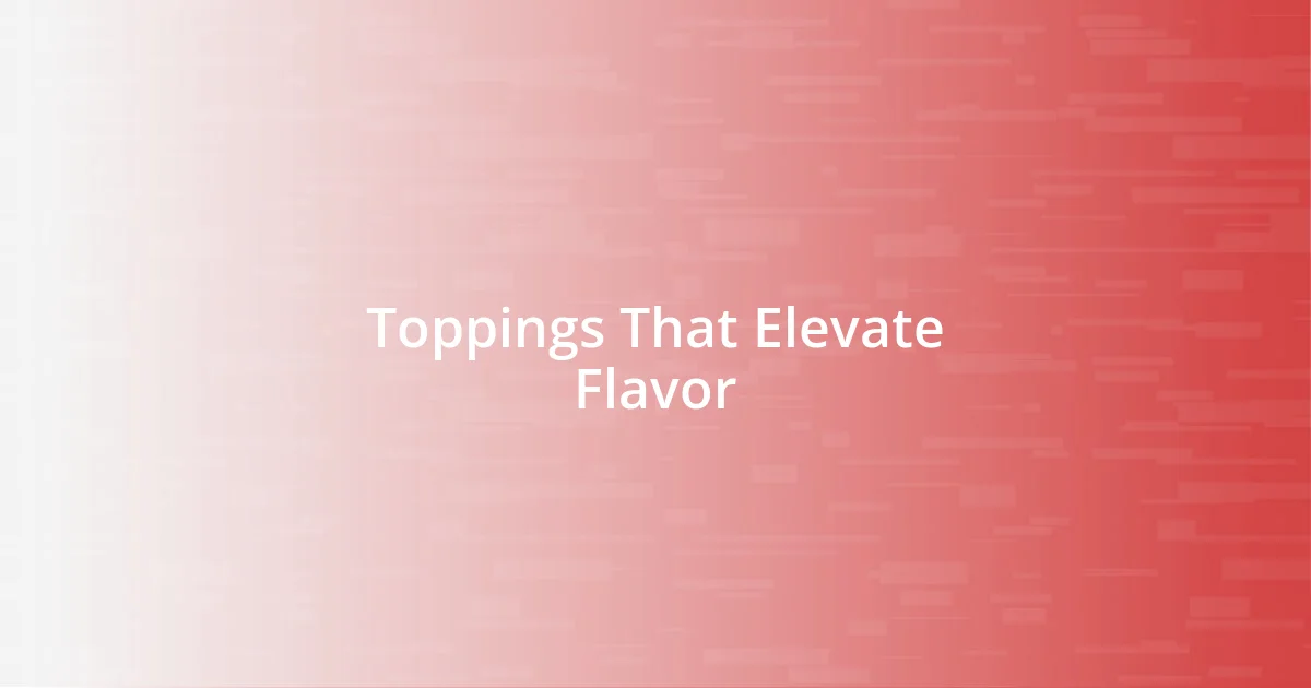 Toppings That Elevate Flavor