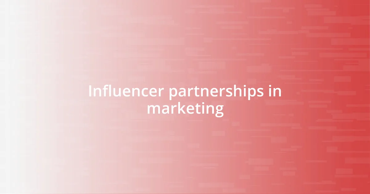 Influencer partnerships in marketing