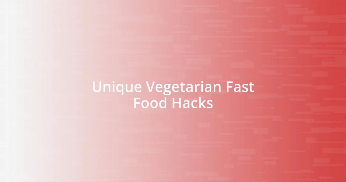 Unique Vegetarian Fast Food Hacks