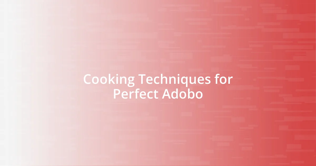 Cooking Techniques for Perfect Adobo