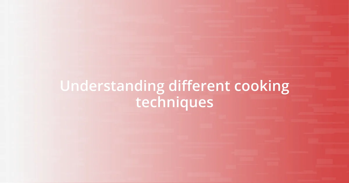 Understanding different cooking techniques