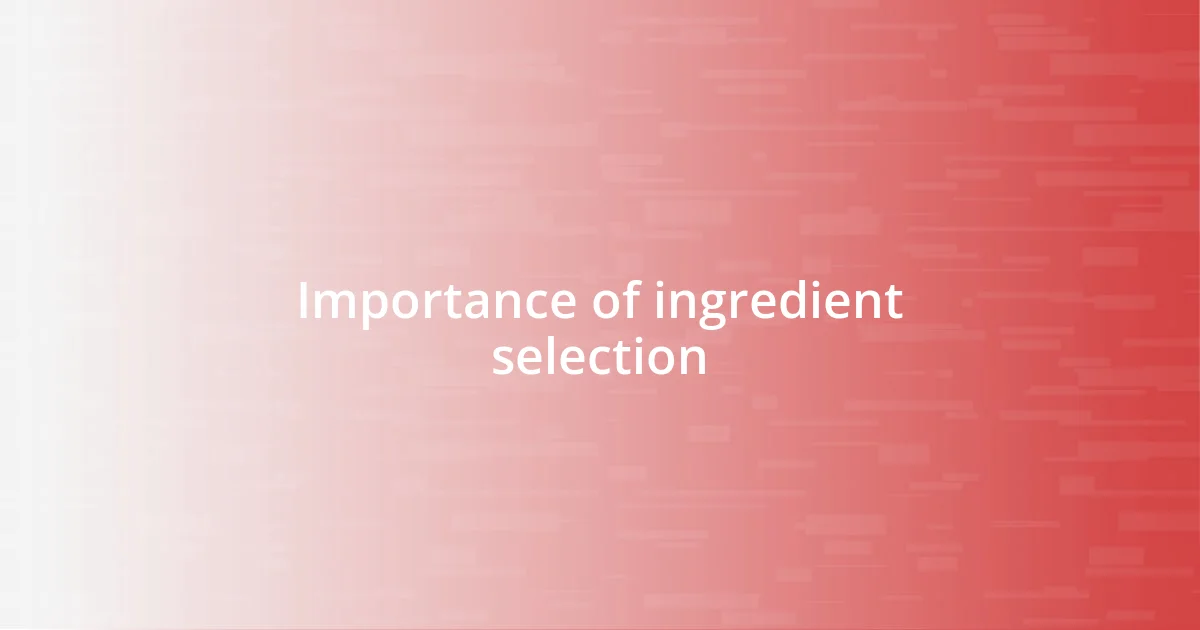 Importance of ingredient selection