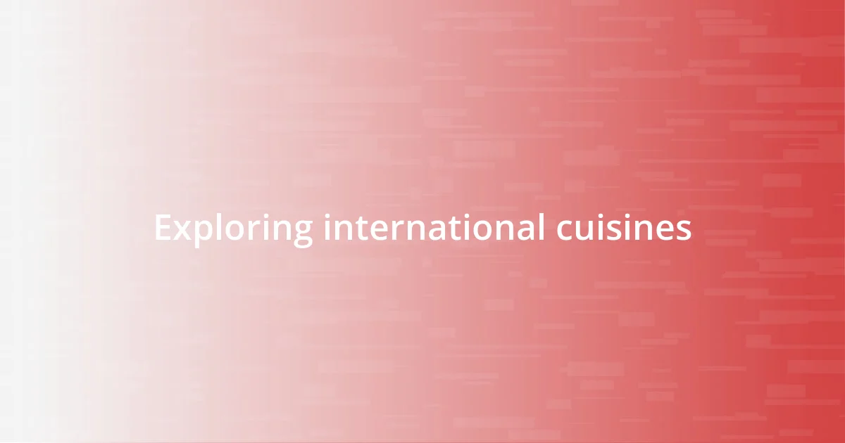 Exploring international cuisines