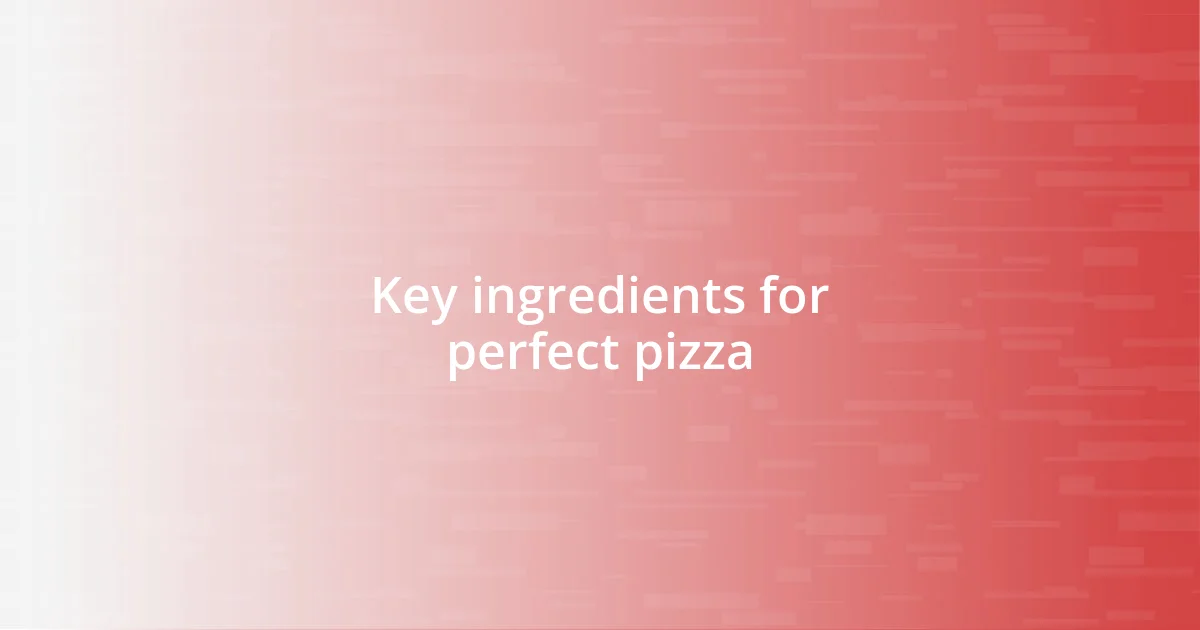 Key ingredients for perfect pizza