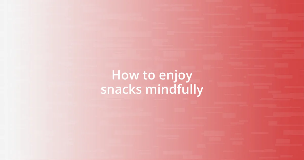 How to enjoy snacks mindfully