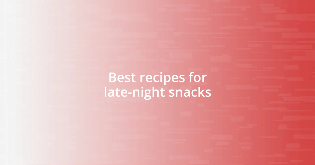 Best recipes for late-night snacks