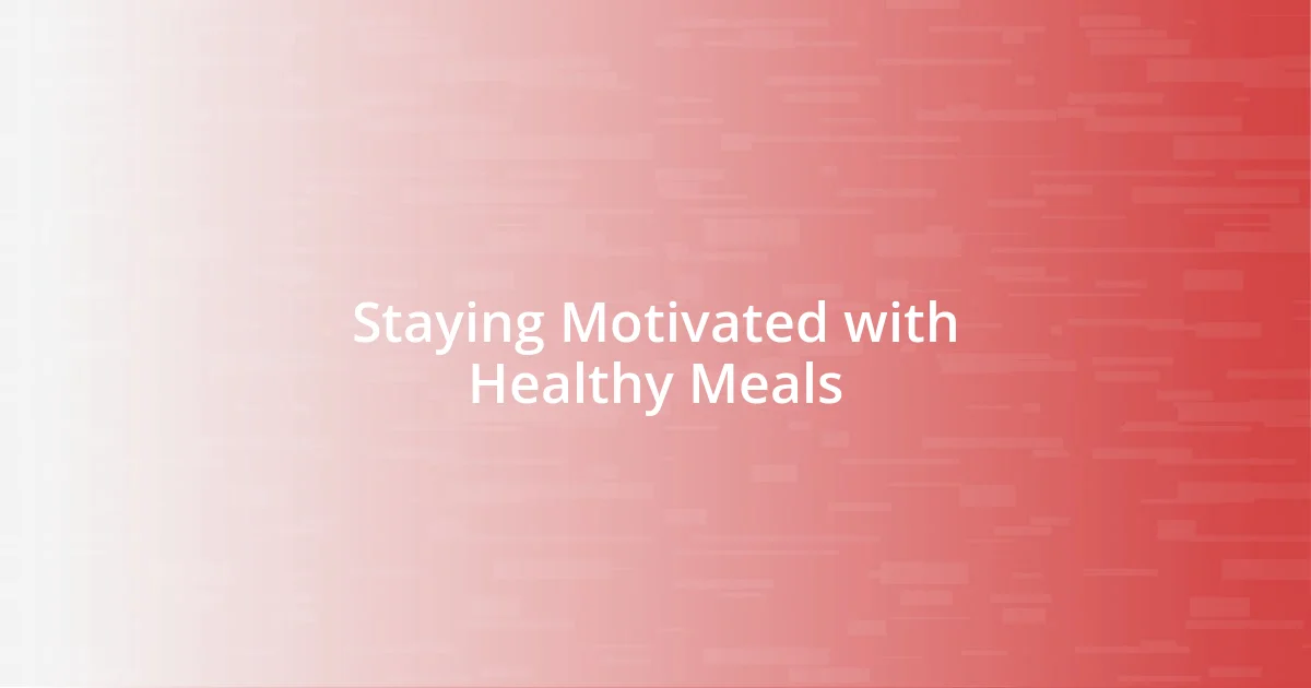 Staying Motivated with Healthy Meals