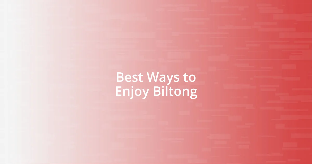 Best Ways to Enjoy Biltong