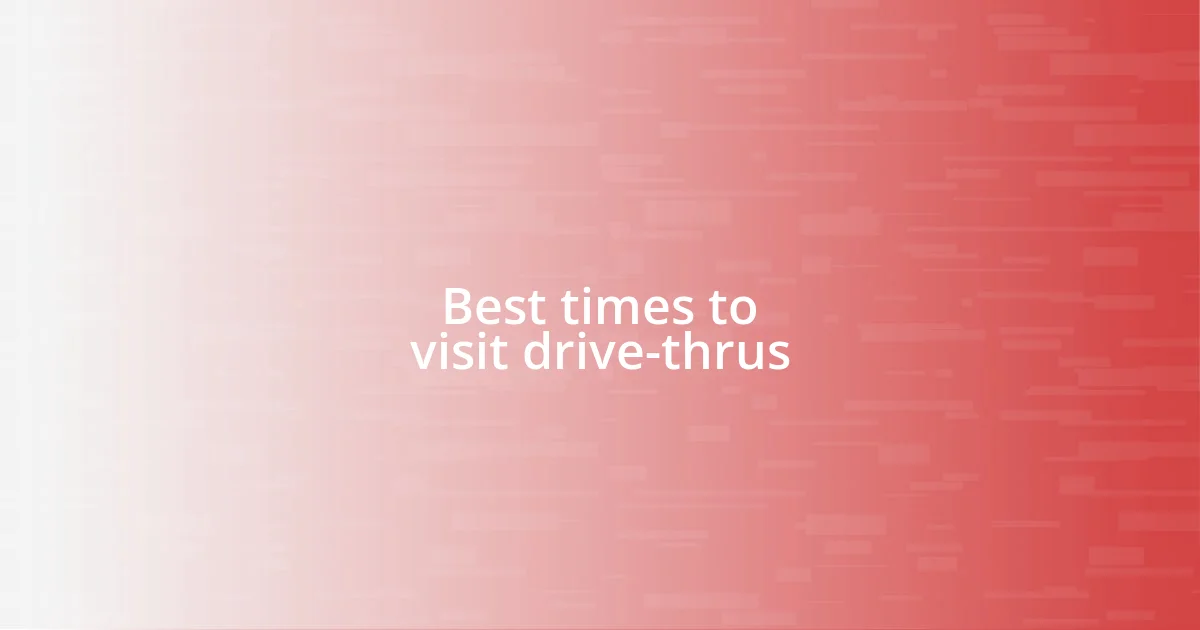 Best times to visit drive-thrus