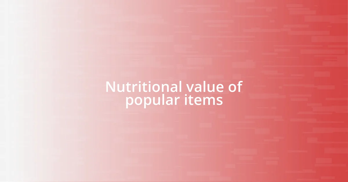 Nutritional value of popular items