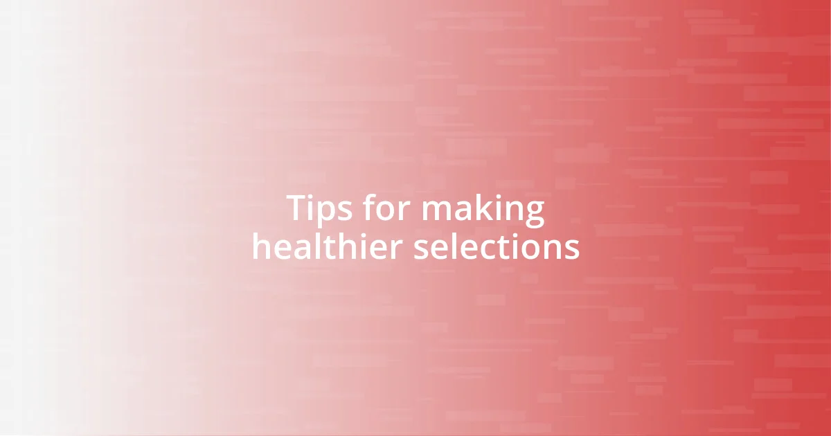 Tips for making healthier selections